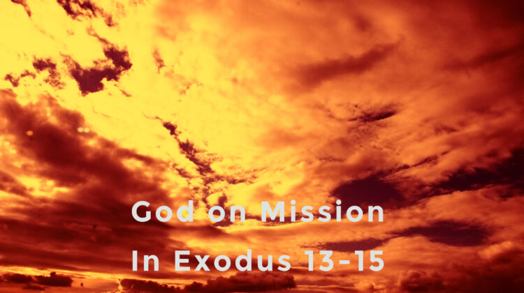 God is on Mission when He shows up through the Fire and Cloud in Exodus 13-15